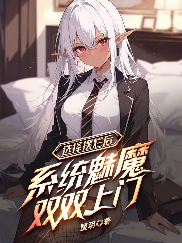 选择摆烂后系统魅魔双双上门